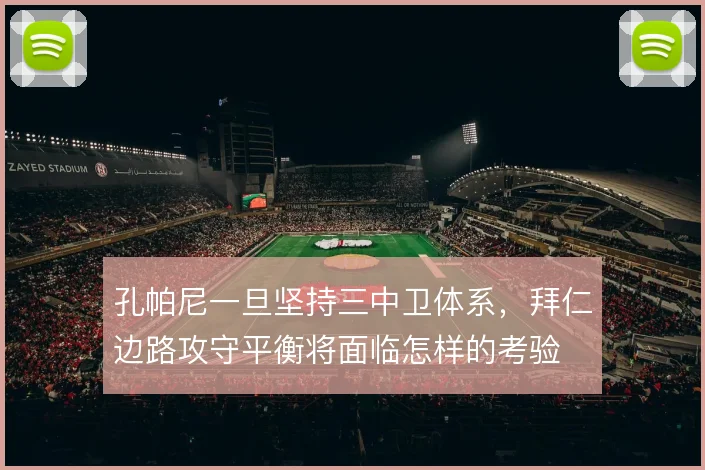 孔帕尼一旦坚持三中卫体系，拜仁边路攻守平衡将面临怎样的考验