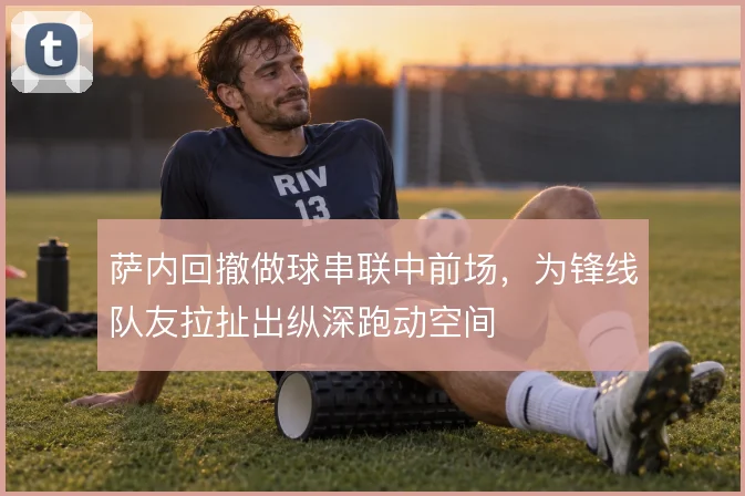 萨内回撤做球串联中前场，为锋线队友拉扯出纵深跑动空间