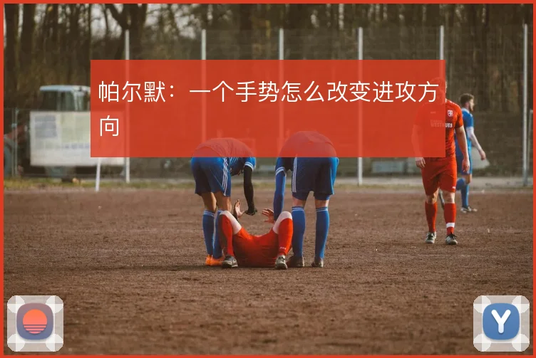 帕尔默:一个手势怎么改变进攻方向