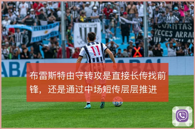 布雷斯特由守转攻是直接长传找前锋，还是通过中场短传层层推进