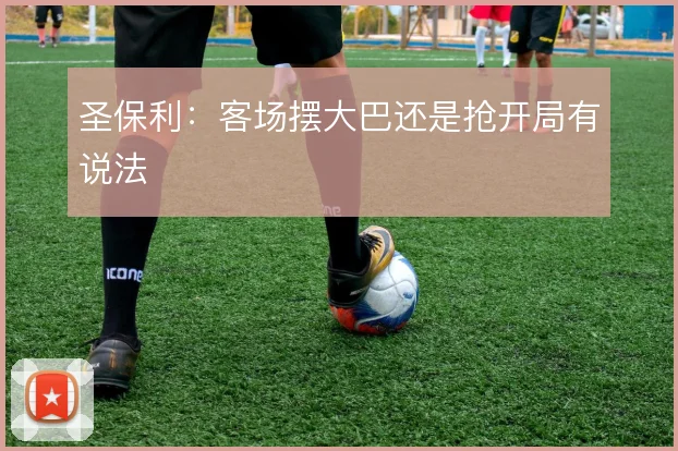 圣保利:客场摆大巴还是抢开局有说法
