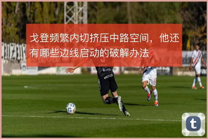 戈登频繁内切挤压中路空间,他还有哪些边线启动的破解办法