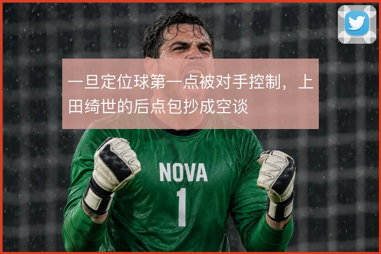 一旦定位球第一点被对手控制,上田绮世的后点包抄成空谈