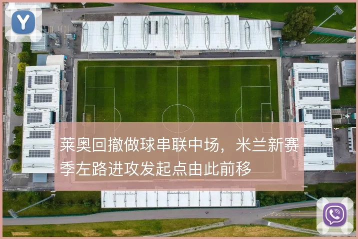 莱奥回撤做球串联中场,米兰新赛季左路进攻发起点由此前移