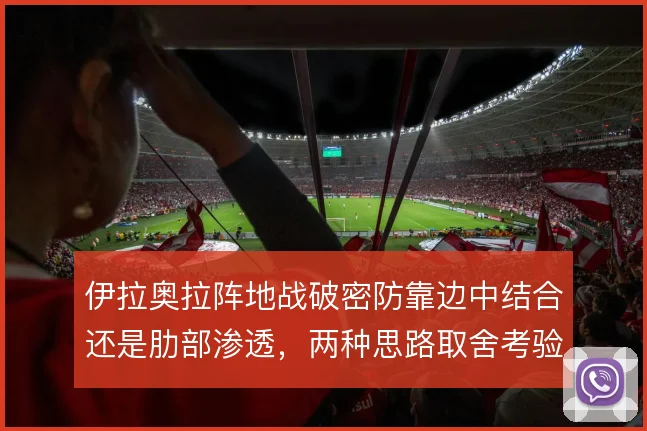 伊拉奥拉阵地战破密防靠边中结合还是肋部渗透,两种思路取舍考验执教功力
