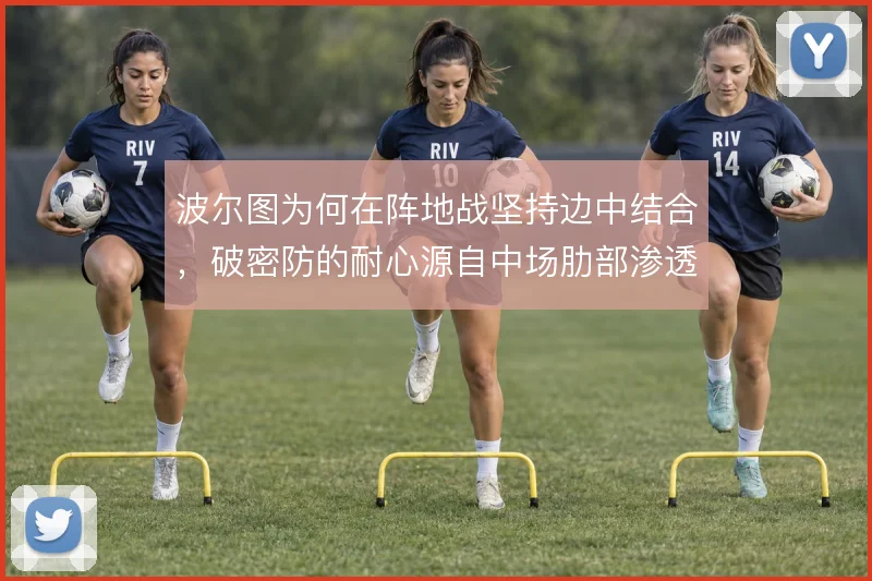 波尔图为何在阵地战坚持边中结合,破密防的耐心源自中场肋部渗透